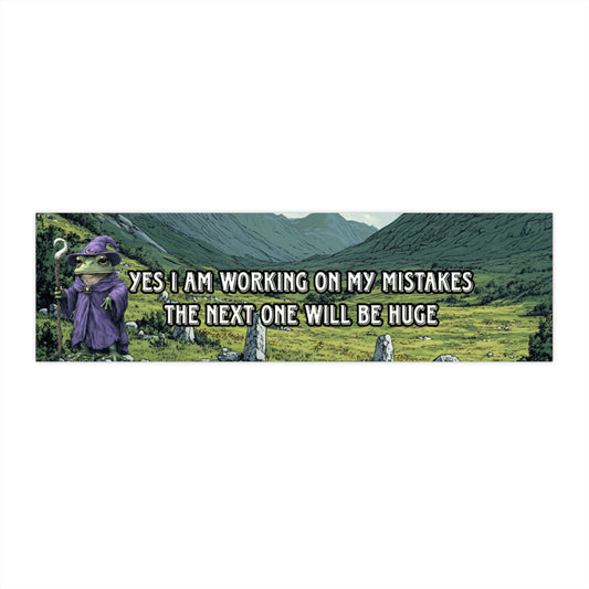 Yes I am working on my mistakes the next one will be huge