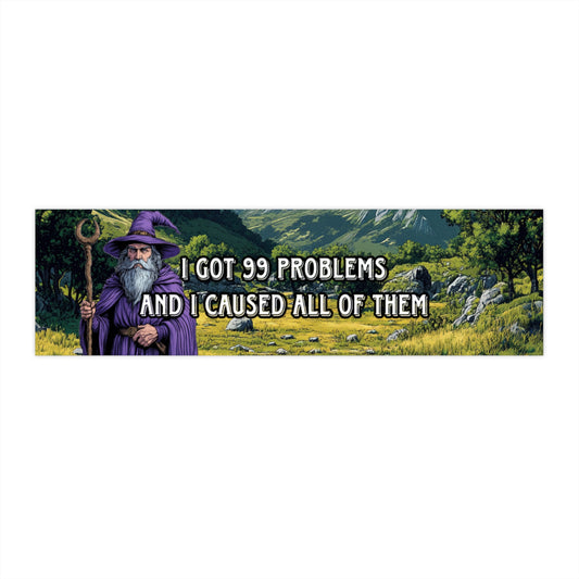 I got 99 problems and i caused all of them