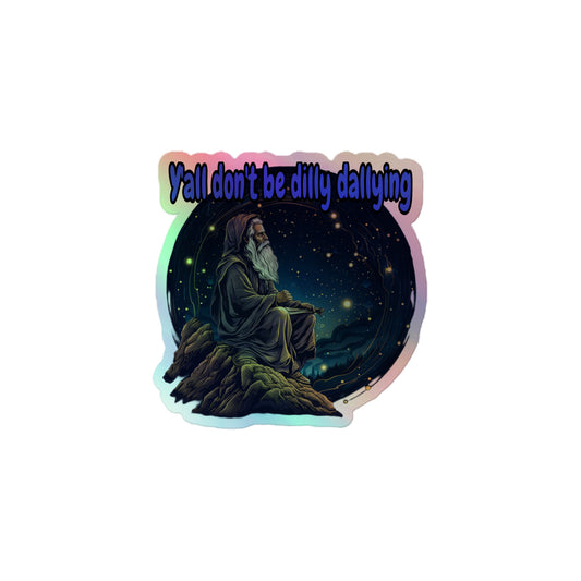 Y’all don’t be dilly dallying Holographic stickers