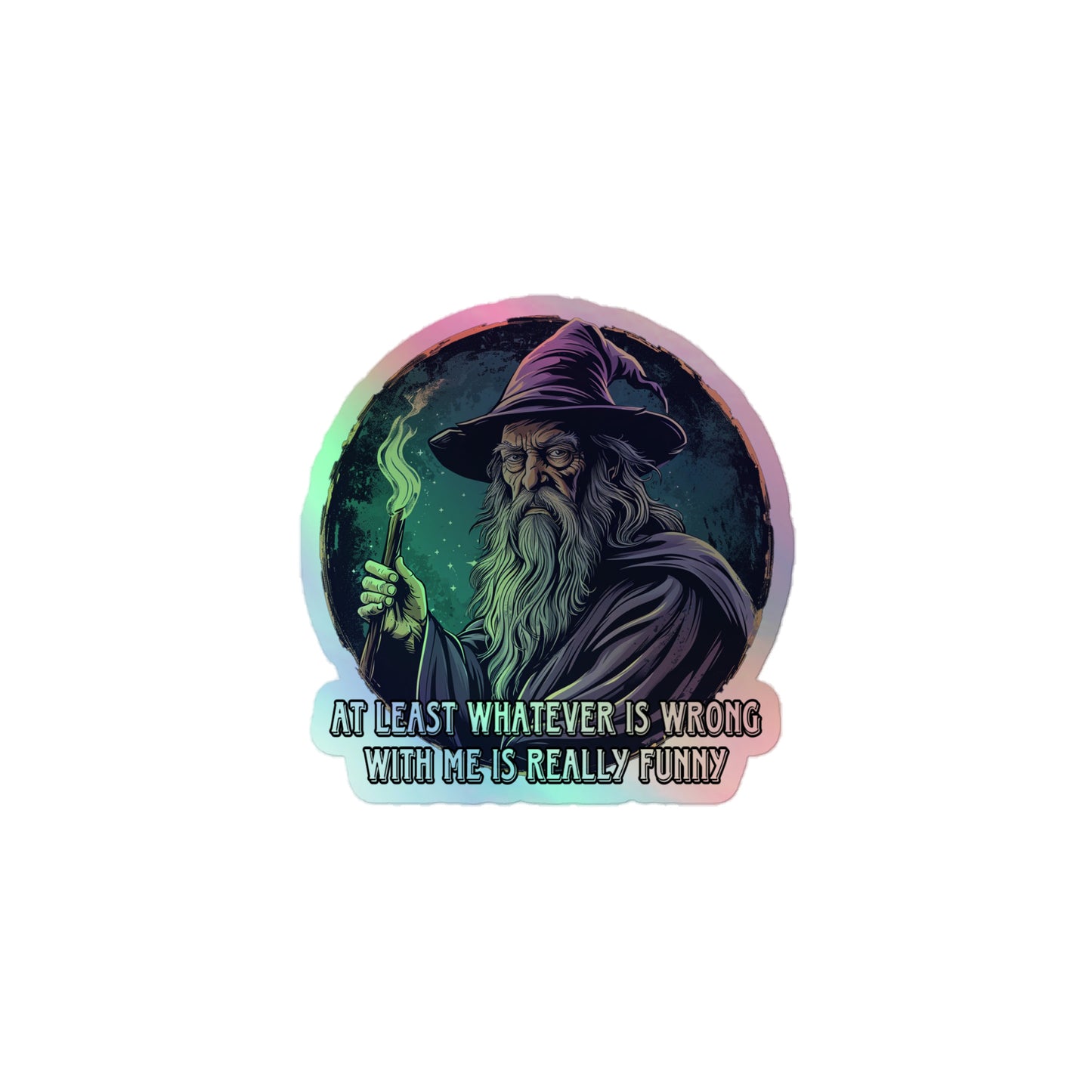 At least whatever is wrong with me is really funny Holographic sticker