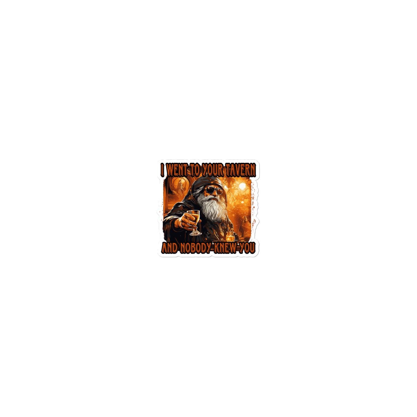 I went to your tavern and nobody knew you sticker