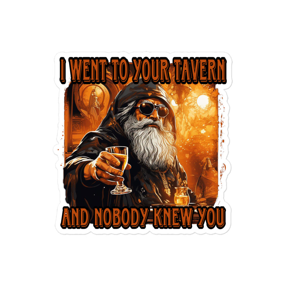 I went to your tavern and nobody knew you sticker