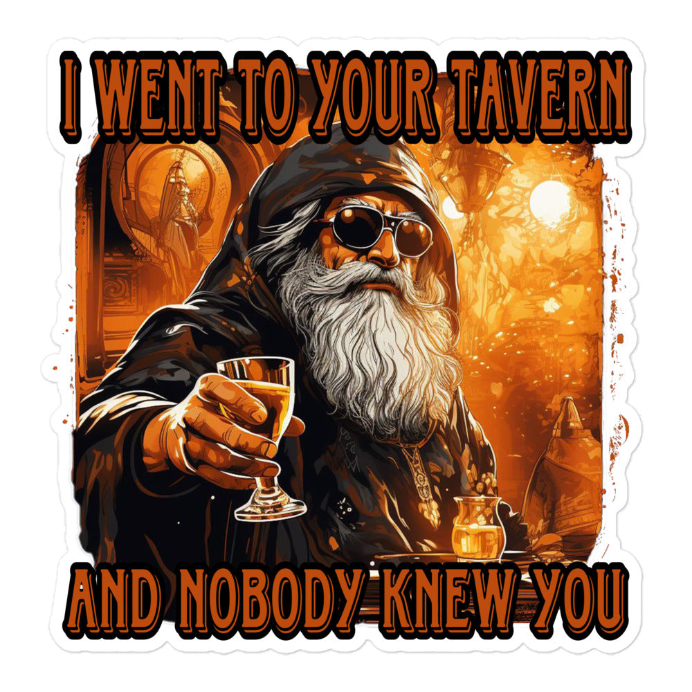 I went to your tavern and nobody knew you sticker