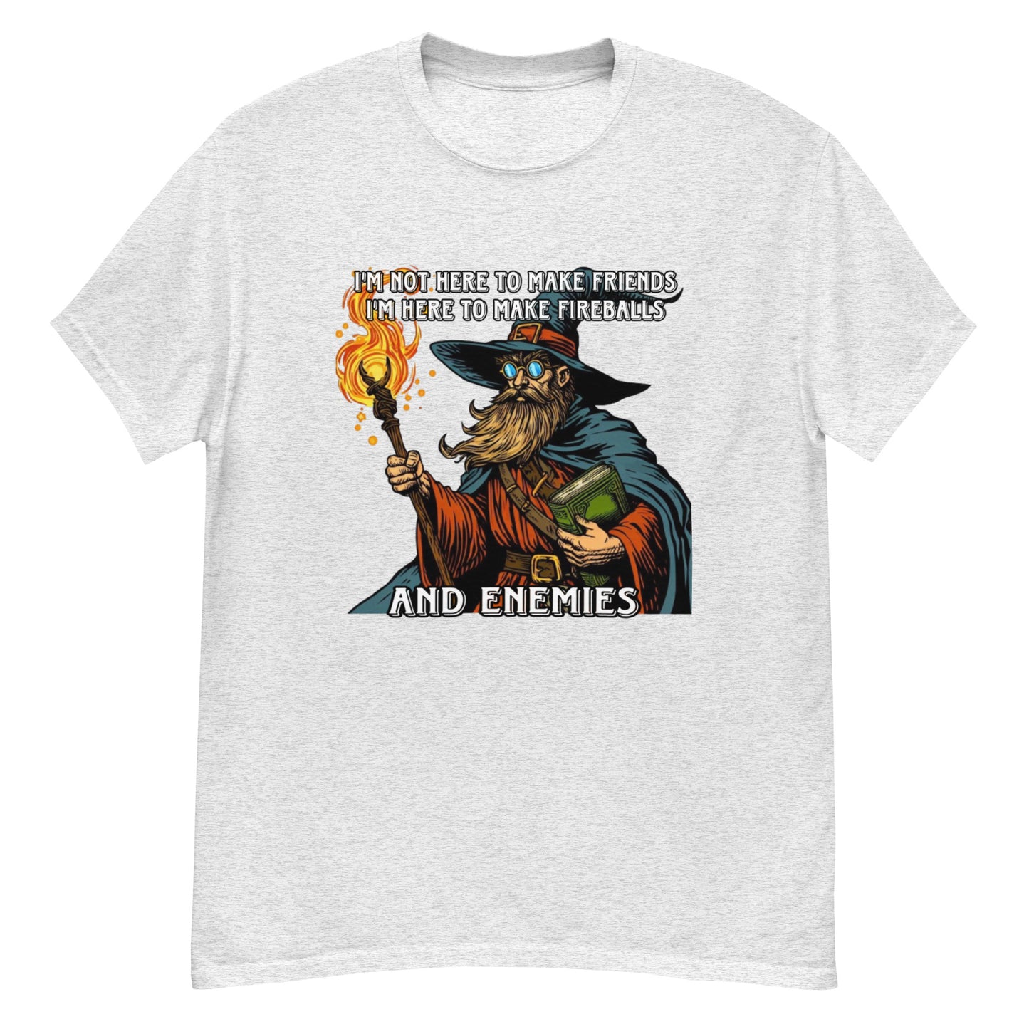 I’m not here to make friends I’m here to make fireballs