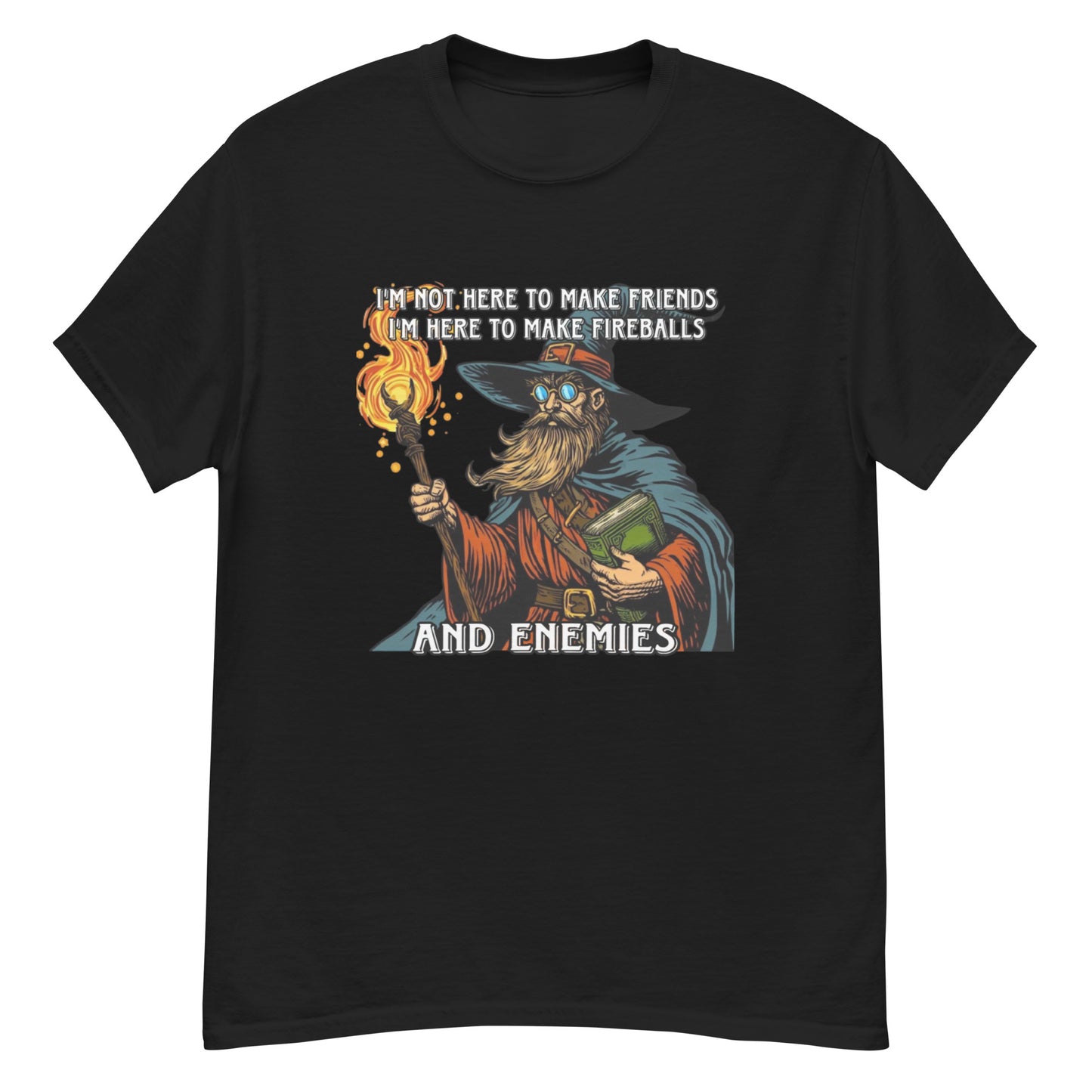I’m not here to make friends I’m here to make fireballs