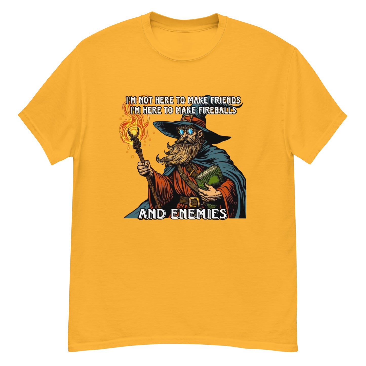I’m not here to make friends I’m here to make fireballs