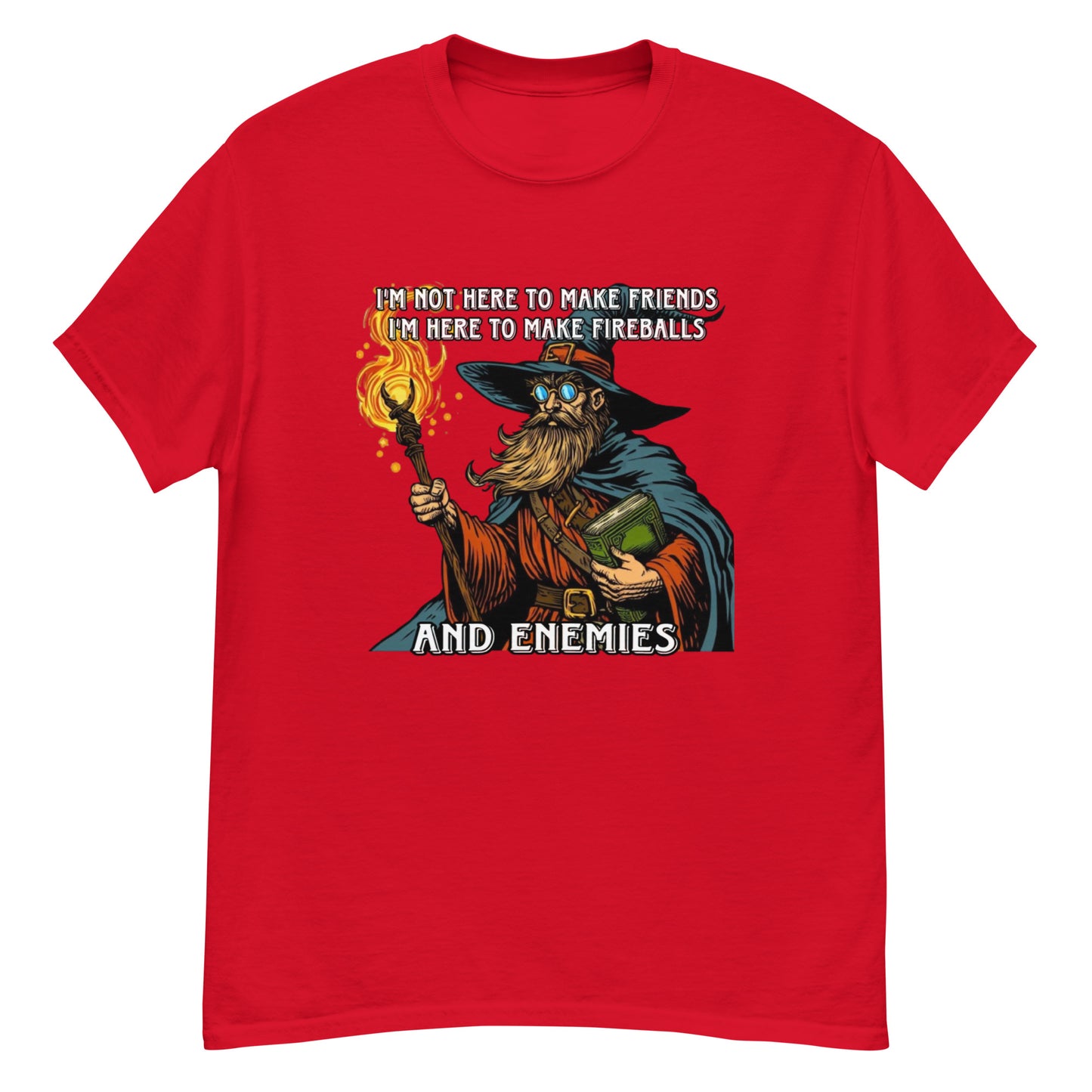 I’m not here to make friends I’m here to make fireballs