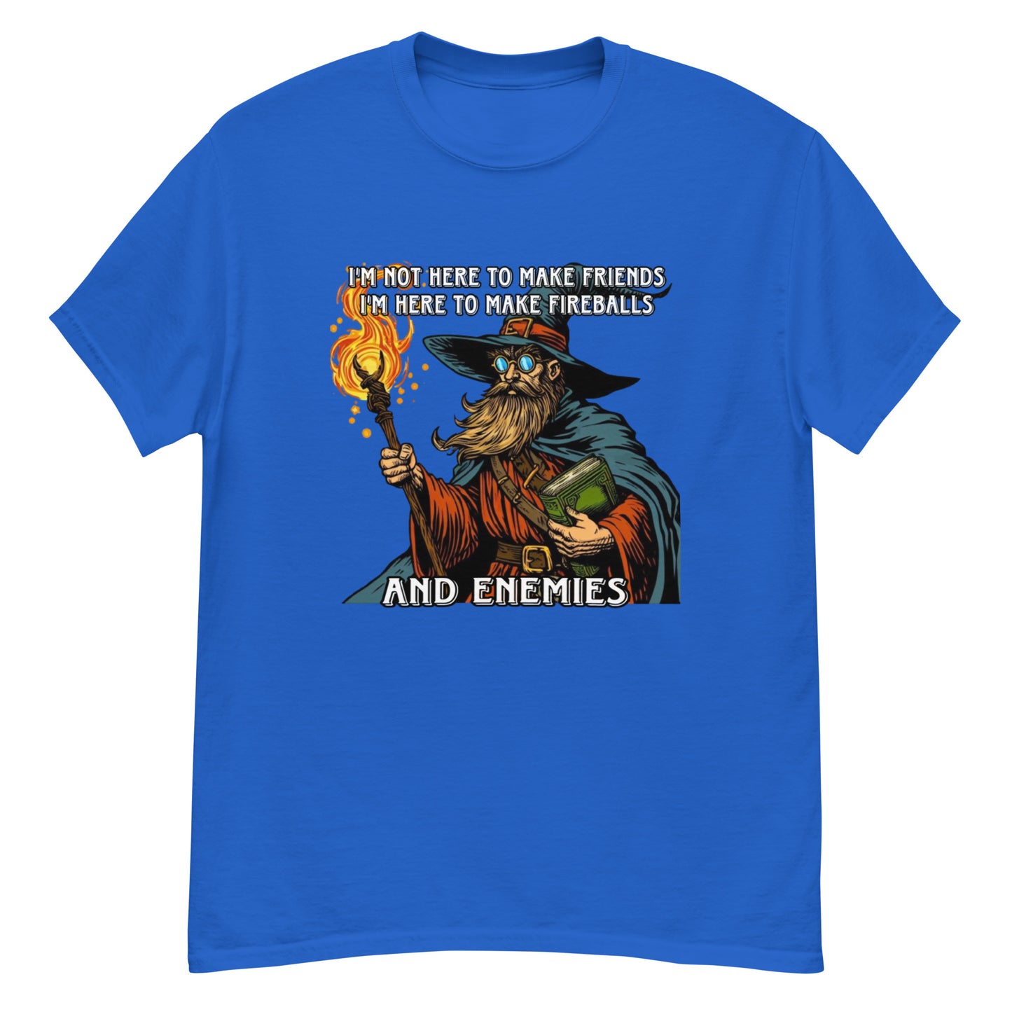 I’m not here to make friends I’m here to make fireballs