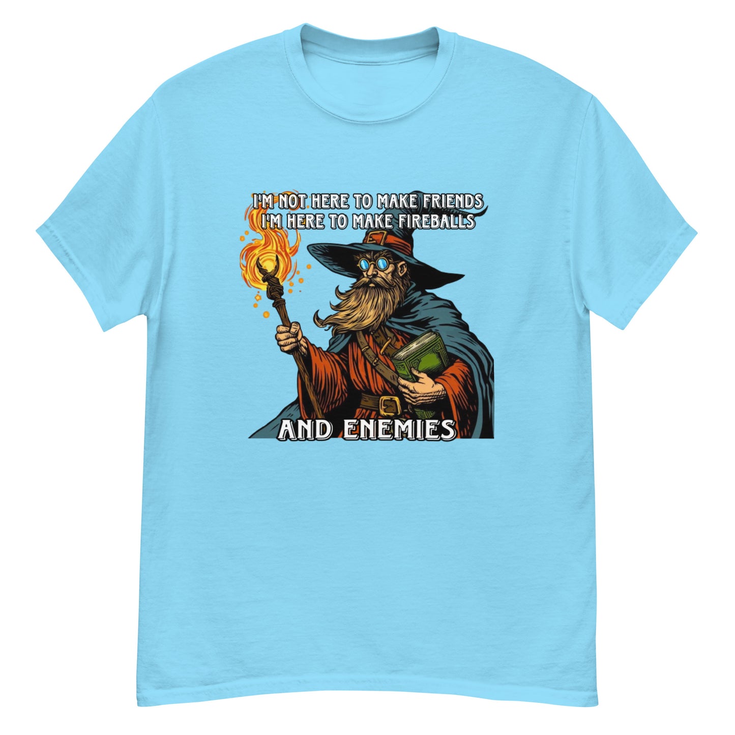 I’m not here to make friends I’m here to make fireballs