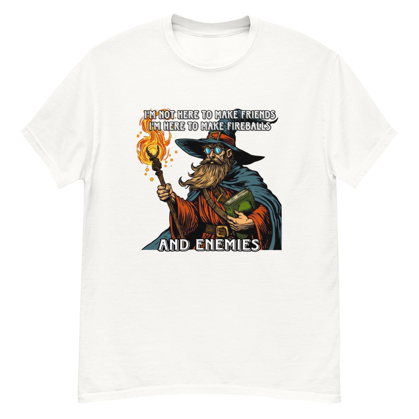I’m not here to make friends I’m here to make fireballs