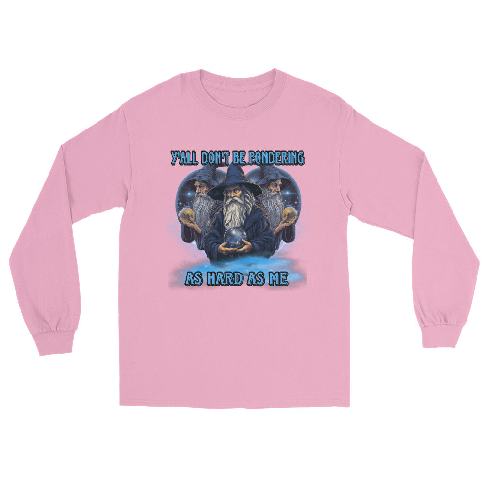 Y’all don’t be pondering as hard as me Long Sleeve Shirt