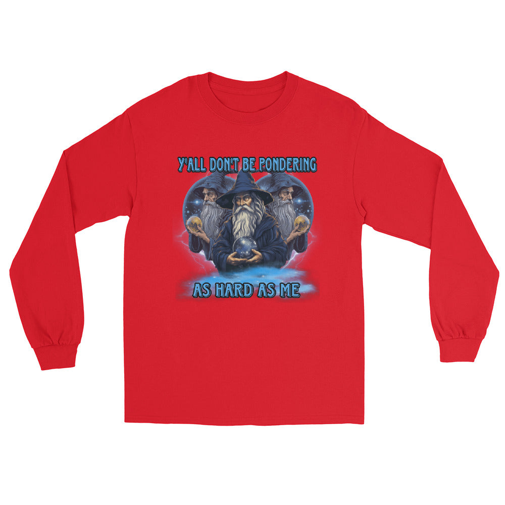 Y’all don’t be pondering as hard as me Long Sleeve Shirt