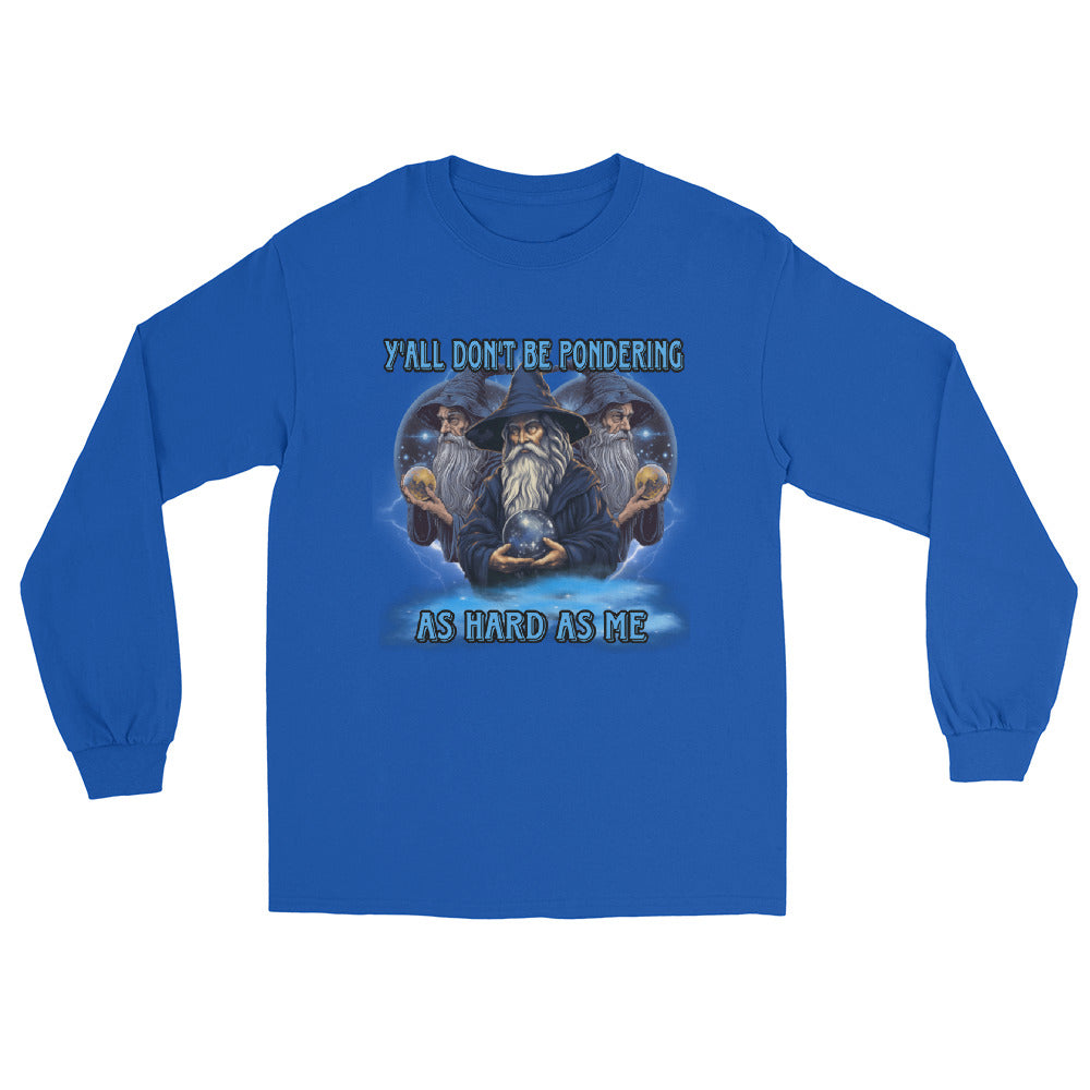 Y’all don’t be pondering as hard as me Long Sleeve Shirt