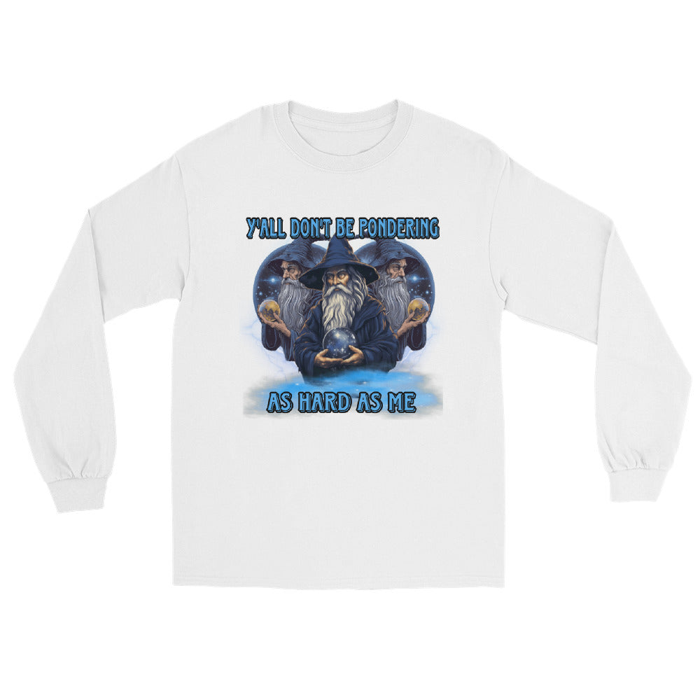 Y’all don’t be pondering as hard as me Long Sleeve Shirt