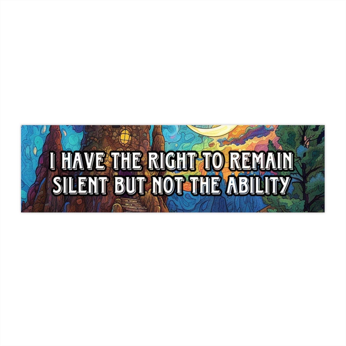 I have the right to remain silent but not the ability bumper sticker