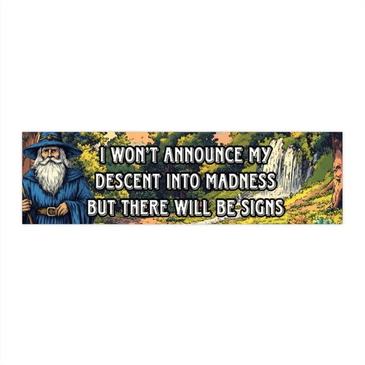 I won’t announce my descent into madness but there will be signs