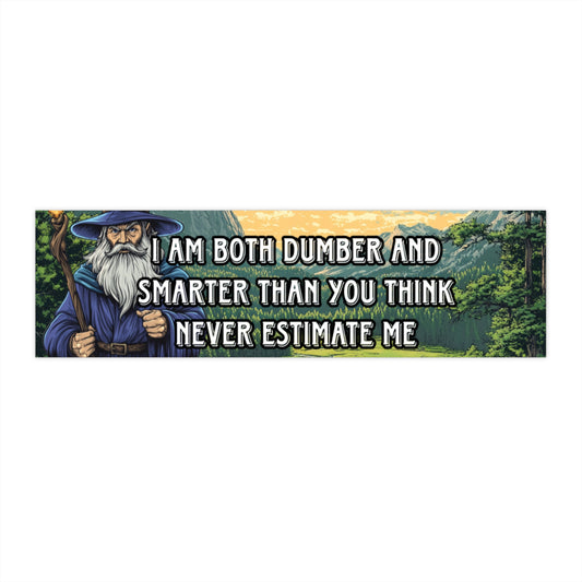 I am both dumber and smarter than you think never estimate me