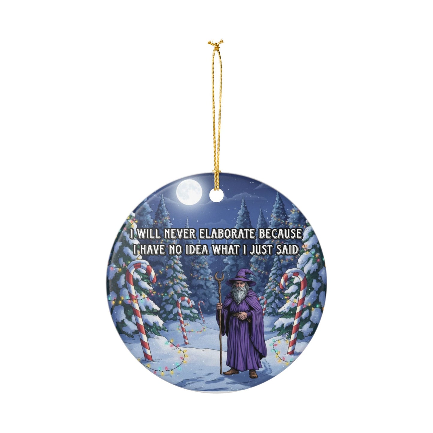 I will never elaborate because I have no idea what I just said ceramic ornament