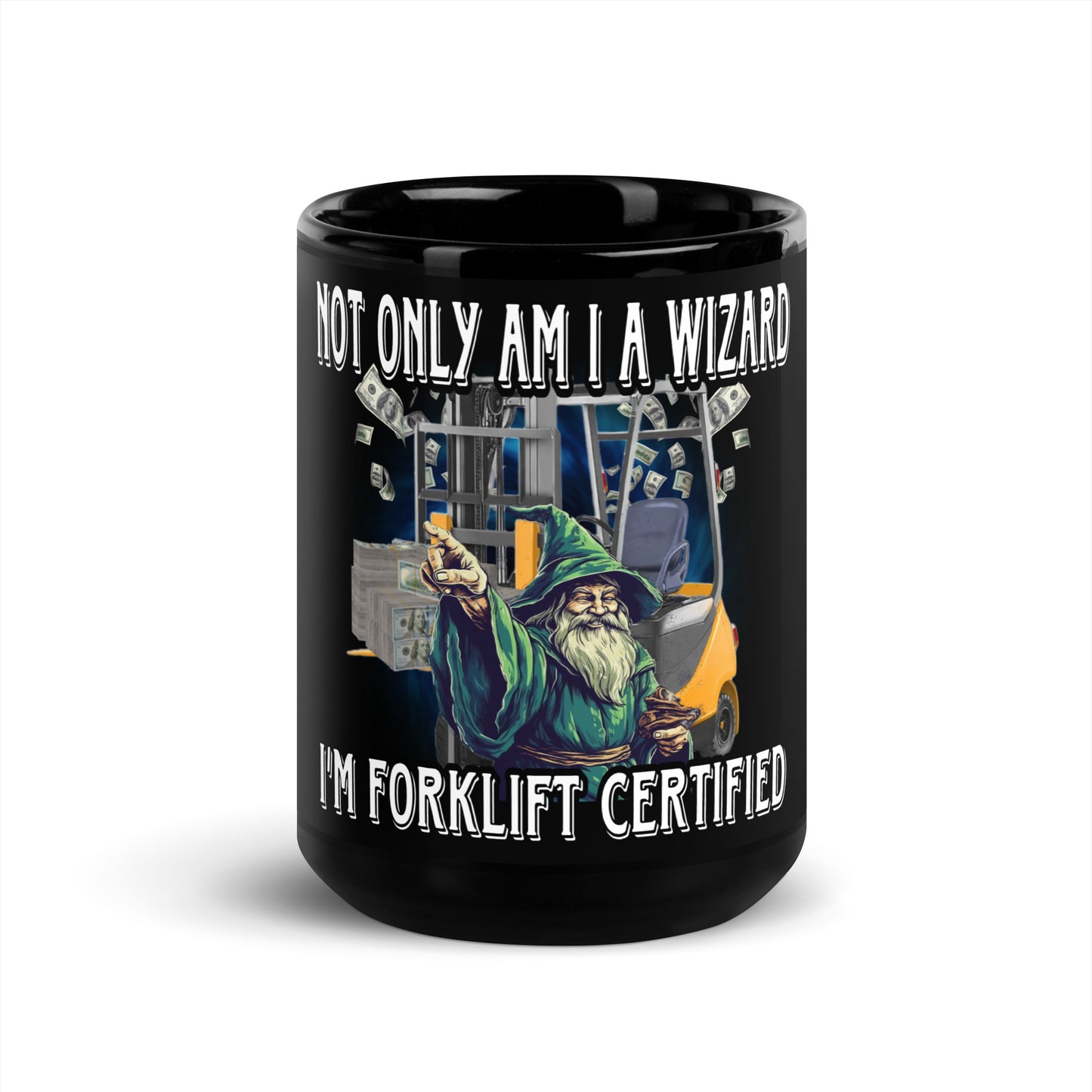 Not only am I a wizard I’m forklift certified Mug