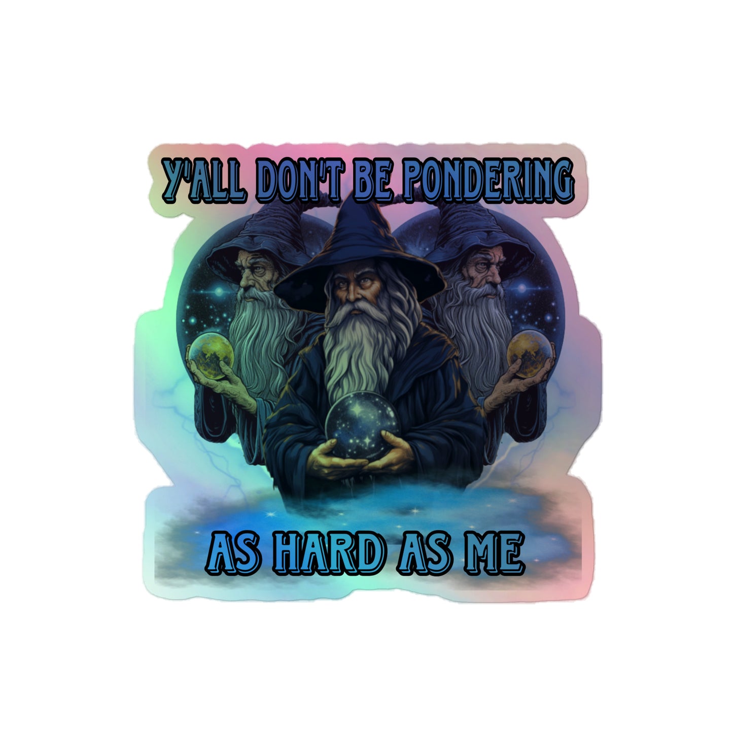 Y’all don’t be pondering as hard as me Holographic sticker
