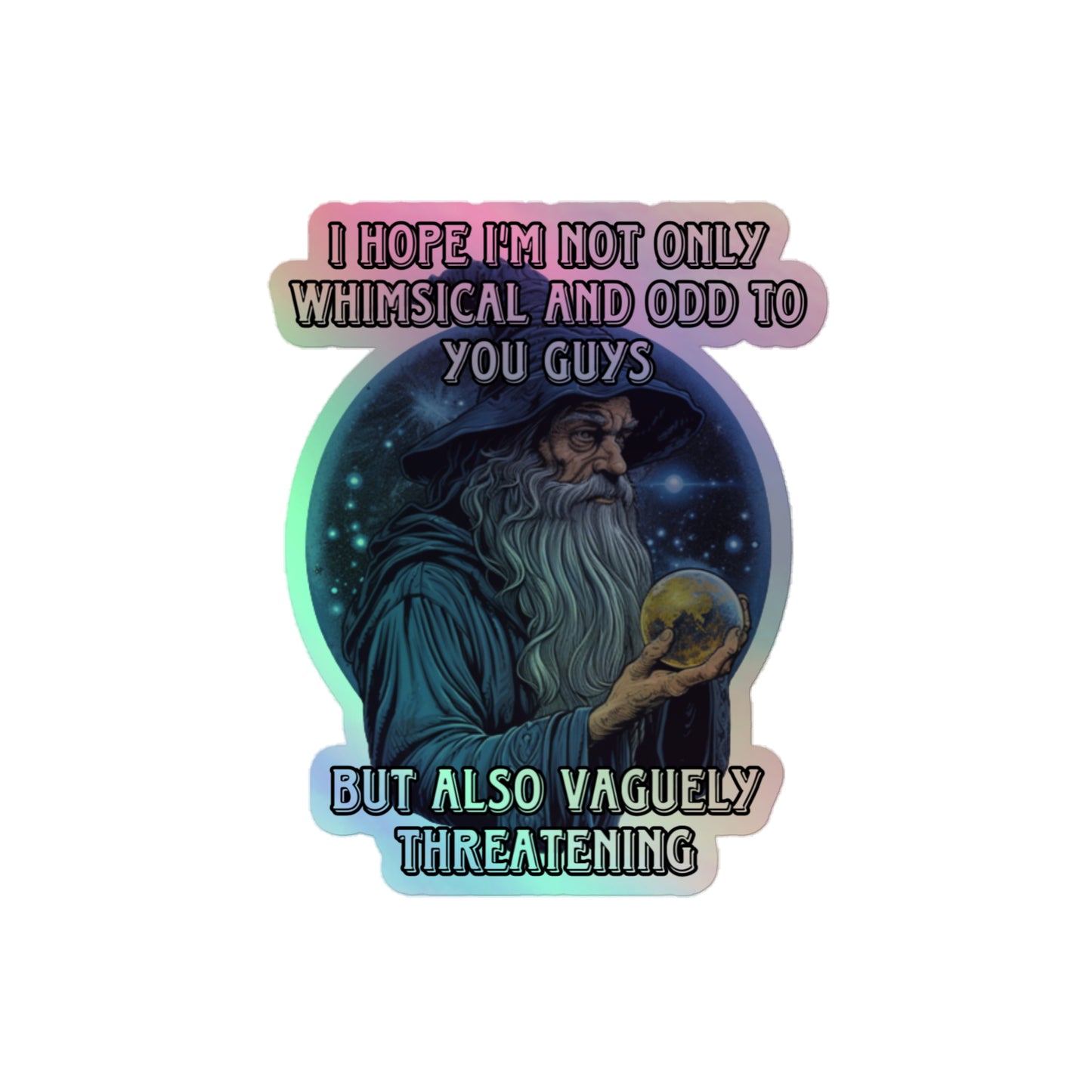 I hope I’m not only whimsical and odd to you guys but also vaguely threatening Holographic sticker