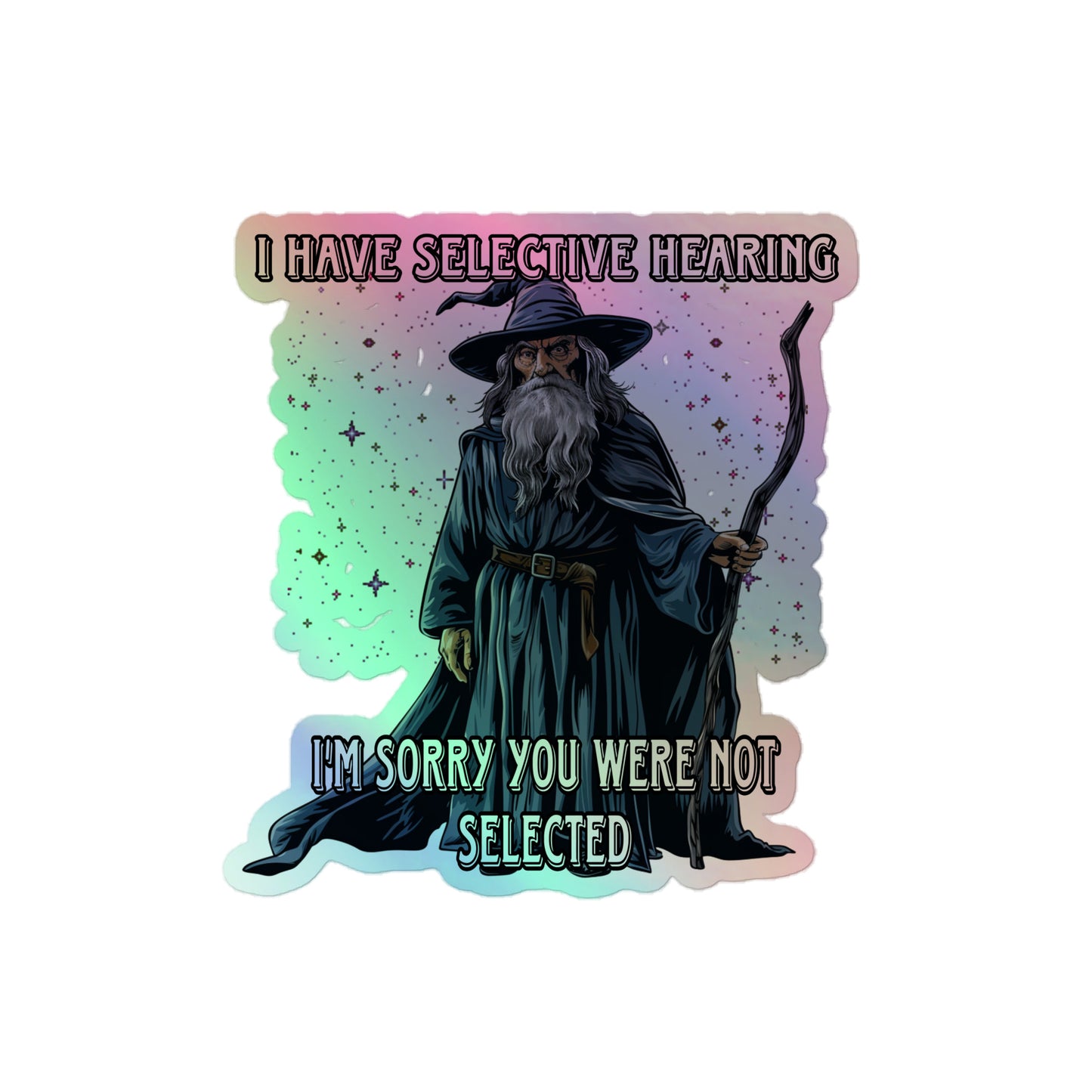 I have selective hearing i'm sorry you were not selected Holographic sticker