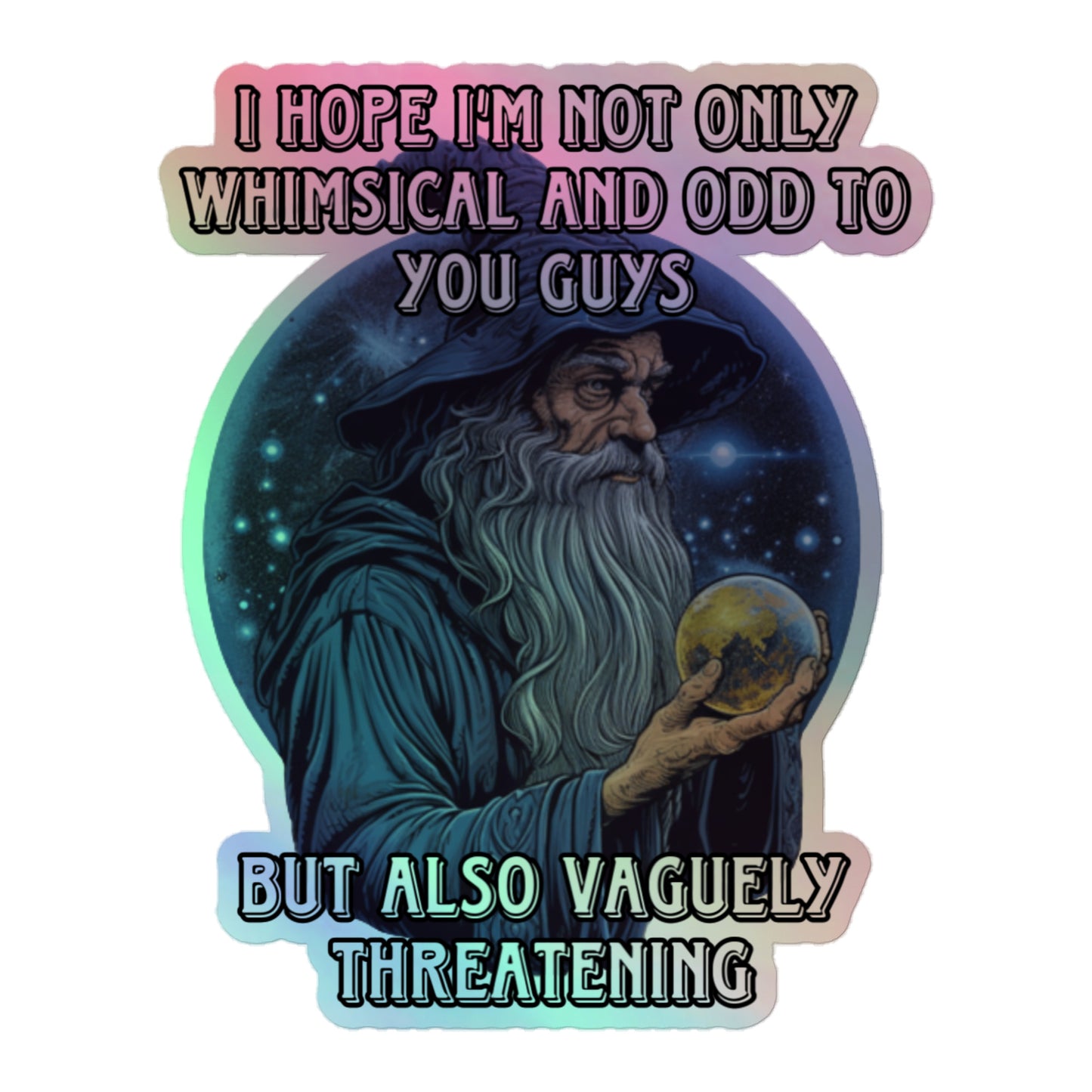 I hope I’m not only whimsical and odd to you guys but also vaguely threatening Holographic sticker