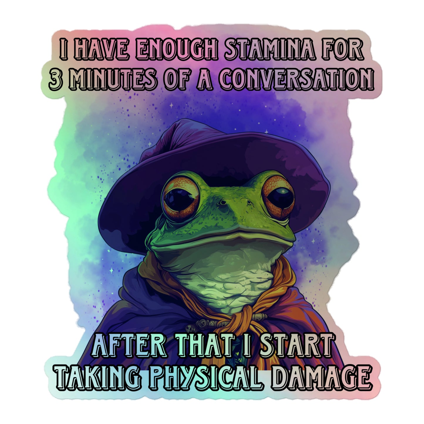 I have enough stamina for 3 minutes of a conversation after that I start taking physical damage Holographic sticker