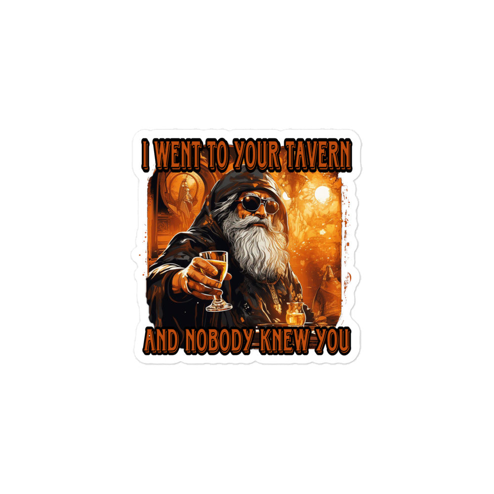 I went to your tavern and nobody knew you sticker