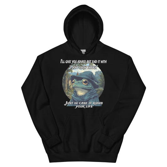 I’ll give you advice but end with with “I don’t know though” Hoodie